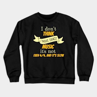 I don't think i make dance music it's not even 4 4. and it's slow II Crewneck Sweatshirt